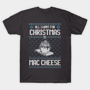 All I Want For Christmas Is Mac Cheese - Ugly Xmas Sweater For Cheese Lover T-Shirt